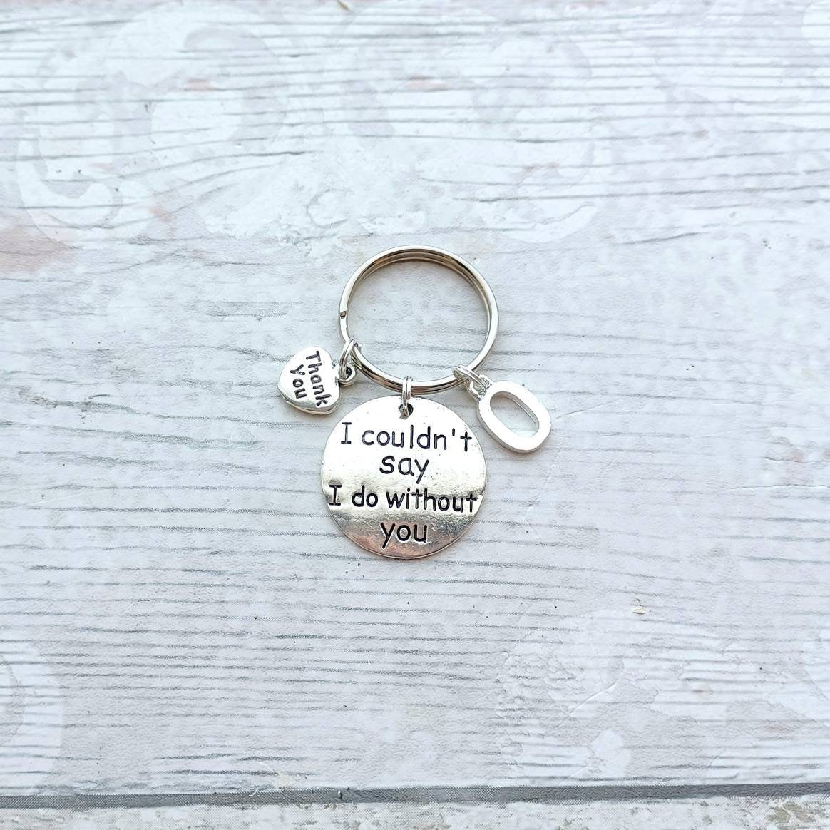 I couldn't say i do without you keyring, will you be my keychain, wedding keepsake, thankyou momento, bridesmaid keyring, flowergirl present